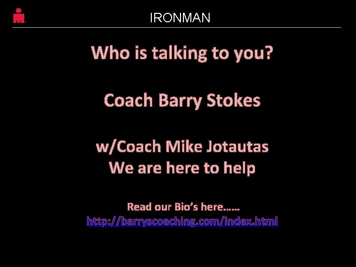 IRONMAN Who is talking to you? Coach Barry Stokes w/Coach Mike Jotautas We are IRONMAN Who is talking to you? Coach Barry Stokes w/Coach Mike Jotautas We are