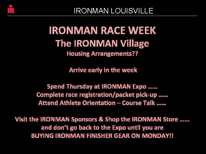 IRONMAN LOUISVILLE IRONMAN RACE WEEK The IRONMAN Village Housing Arrangements? ? Arrive early in IRONMAN LOUISVILLE IRONMAN RACE WEEK The IRONMAN Village Housing Arrangements? ? Arrive early in