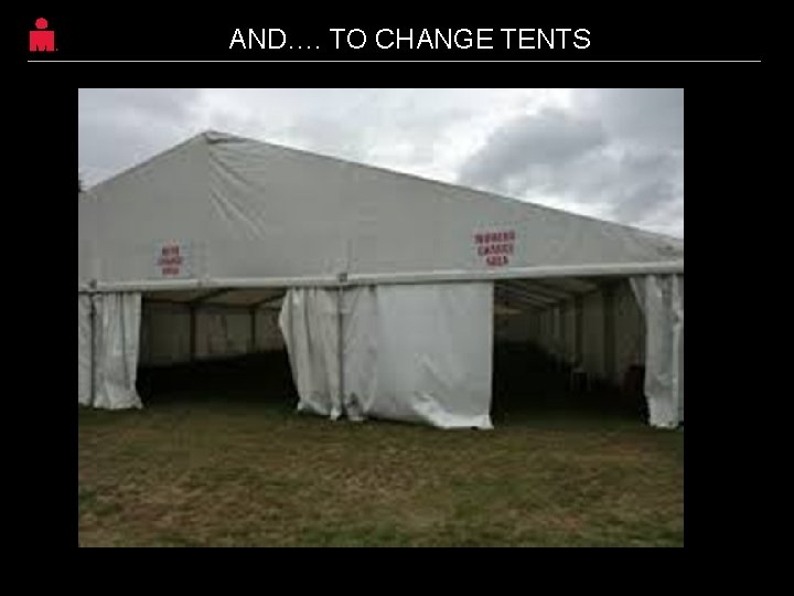 AND…. TO CHANGE TENTS 36 AND…. TO CHANGE TENTS 36
