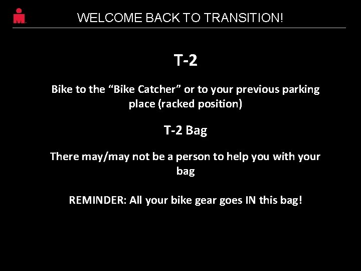 WELCOME BACK TO TRANSITION! T-2 Bike to the “Bike Catcher” or to your previous WELCOME BACK TO TRANSITION! T-2 Bike to the “Bike Catcher” or to your previous