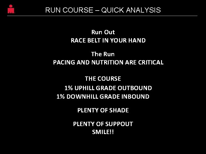 RUN COURSE – QUICK ANALYSIS Run Out RACE BELT IN YOUR HAND The Run RUN COURSE – QUICK ANALYSIS Run Out RACE BELT IN YOUR HAND The Run