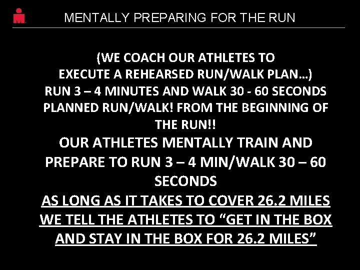 MENTALLY PREPARING FOR THE RUN (WE COACH OUR ATHLETES TO EXECUTE A REHEARSED RUN/WALK MENTALLY PREPARING FOR THE RUN (WE COACH OUR ATHLETES TO EXECUTE A REHEARSED RUN/WALK