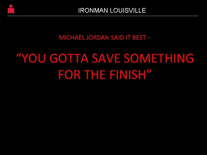 IRONMAN LOUISVILLE MICHAEL JORDAN SAID IT BEST – “YOU GOTTA SAVE SOMETHING FOR THE IRONMAN LOUISVILLE MICHAEL JORDAN SAID IT BEST – “YOU GOTTA SAVE SOMETHING FOR THE