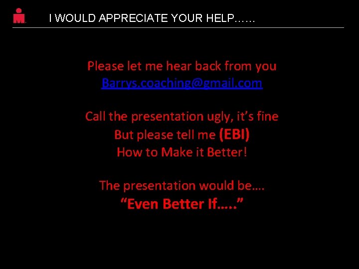 I WOULD APPRECIATE YOUR HELP…… Please let me hear back from you Barrys. coaching@gmail. I WOULD APPRECIATE YOUR HELP…… Please let me hear back from you Barrys. coaching@gmail.