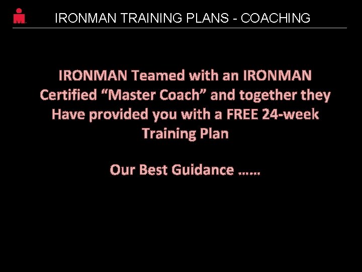 IRONMAN TRAINING PLANS - COACHING IRONMAN Teamed with an IRONMAN Certified “Master Coach” and IRONMAN TRAINING PLANS - COACHING IRONMAN Teamed with an IRONMAN Certified “Master Coach” and