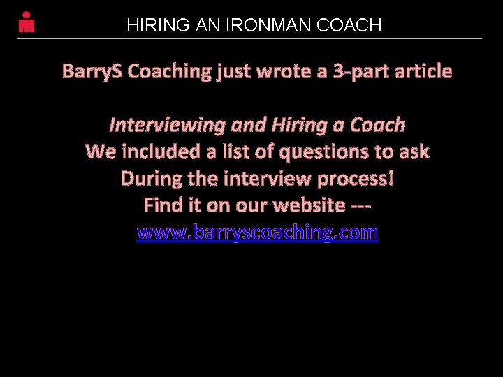 HIRING AN IRONMAN COACH Barry. S Coaching just wrote a 3 -part article Interviewing HIRING AN IRONMAN COACH Barry. S Coaching just wrote a 3 -part article Interviewing
