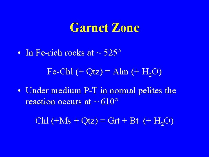 Garnet Zone • In Fe-rich rocks at ~ 525° Fe-Chl (+ Qtz) = Alm