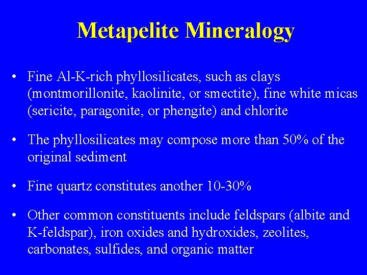 Metapelite Mineralogy • Fine Al-K-rich phyllosilicates, such as clays (montmorillonite, kaolinite, or smectite), fine