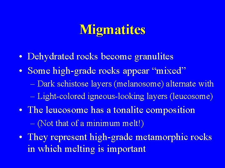 Migmatites • Dehydrated rocks become granulites • Some high-grade rocks appear “mixed” – Dark