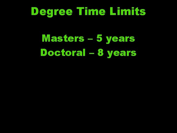 Degree Time Limits Masters – 5 years Doctoral – 8 years 