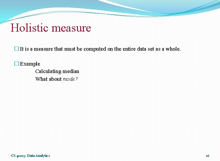 Holistic measure � It is a measure that must be computed on the entire