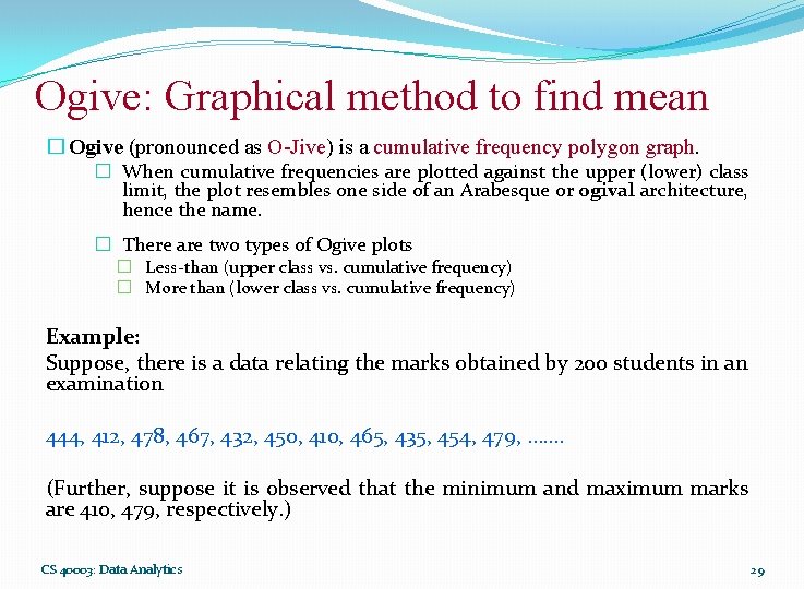 Ogive: Graphical method to find mean � Ogive (pronounced as O-Jive) is a cumulative