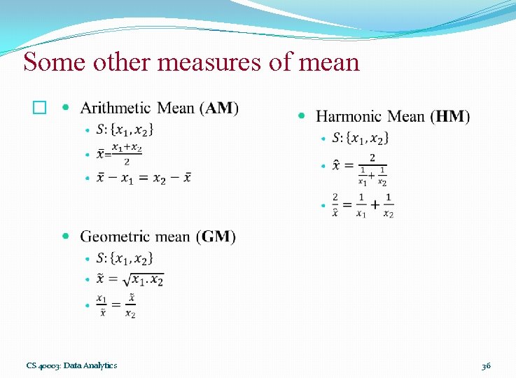 Some other measures of mean � CS 40003: Data Analytics 36 