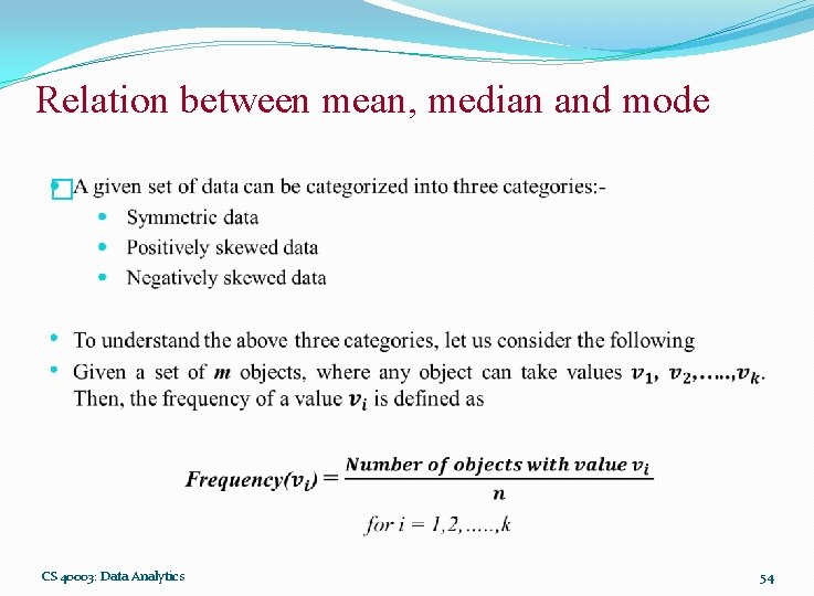 Relation between mean, median and mode � CS 40003: Data Analytics 54 