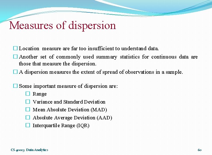 Measures of dispersion � Location measure are far too insufficient to understand data. �