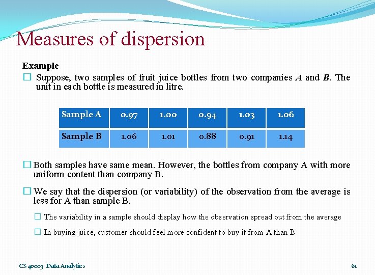 Measures of dispersion Example � Suppose, two samples of fruit juice bottles from two