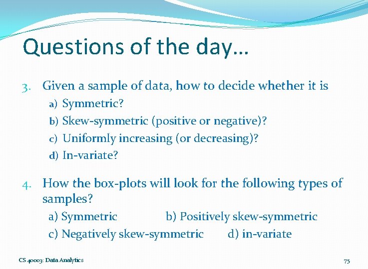 Questions of the day… 3. Given a sample of data, how to decide whether