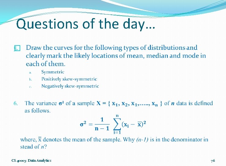 Questions of the day… � CS 40003: Data Analytics 76 