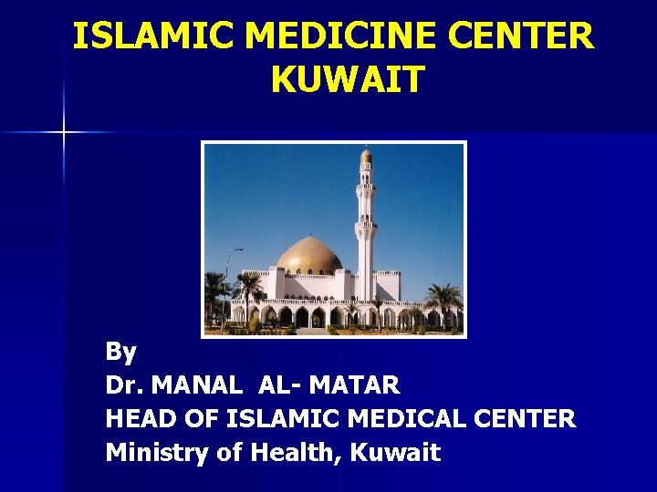 ISLAMIC MEDICINE CENTER KUWAIT By Dr. MANAL AL- MATAR HEAD OF ISLAMIC MEDICAL CENTER