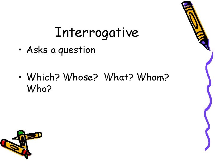 Interrogative • Asks a question • Which? Whose? What? Whom? Who? 