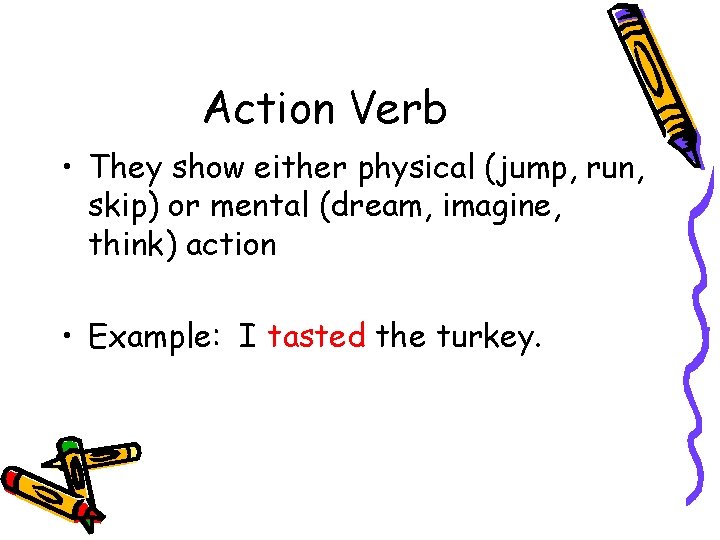 Action Verb • They show either physical (jump, run, skip) or mental (dream, imagine,