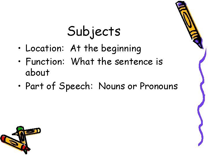 Subjects • Location: At the beginning • Function: What the sentence is about •