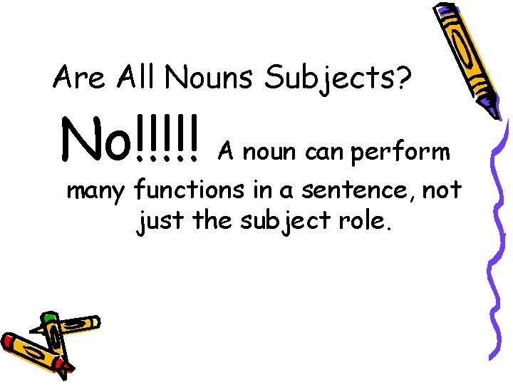 Are All Nouns Subjects? No!!!!! A noun can perform many functions in a sentence,