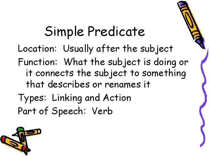 Simple Predicate Location: Usually after the subject Function: What the subject is doing or