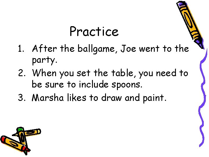 Practice 1. After the ballgame, Joe went to the party. 2. When you set