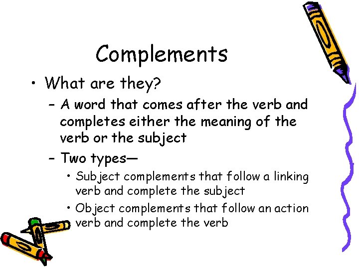 Complements • What are they? – A word that comes after the verb and