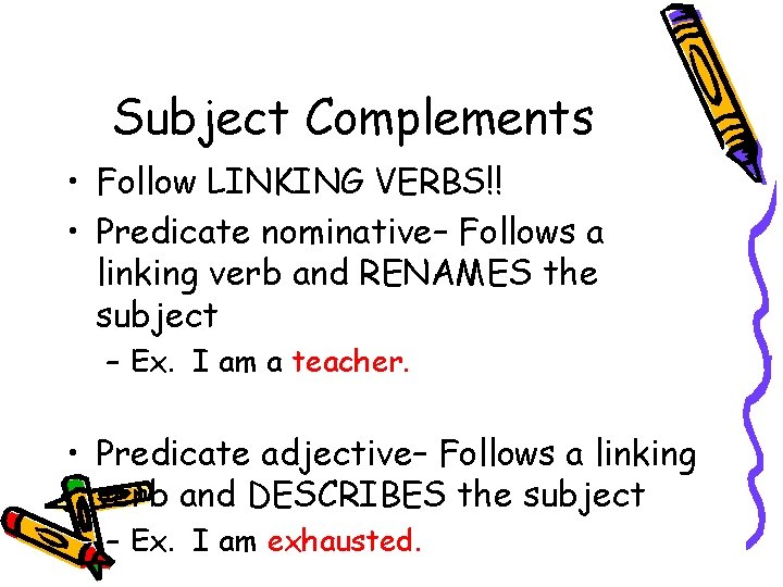Subject Complements • Follow LINKING VERBS!! • Predicate nominative– Follows a linking verb and