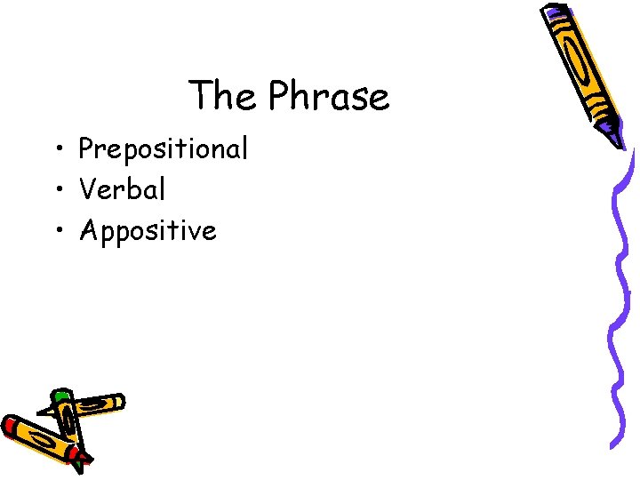 The Phrase • Prepositional • Verbal • Appositive 