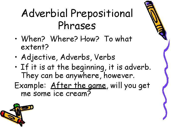 Adverbial Prepositional Phrases • When? Where? How? To what extent? • Adjective, Adverbs, Verbs