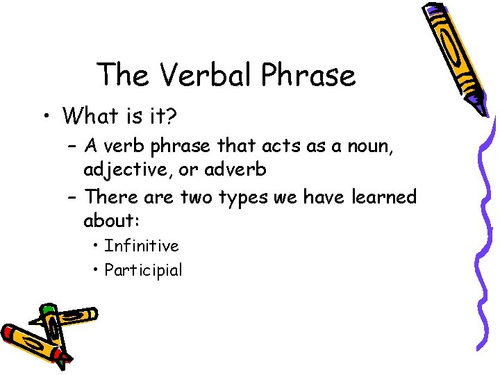 The Verbal Phrase • What is it? – A verb phrase that acts as