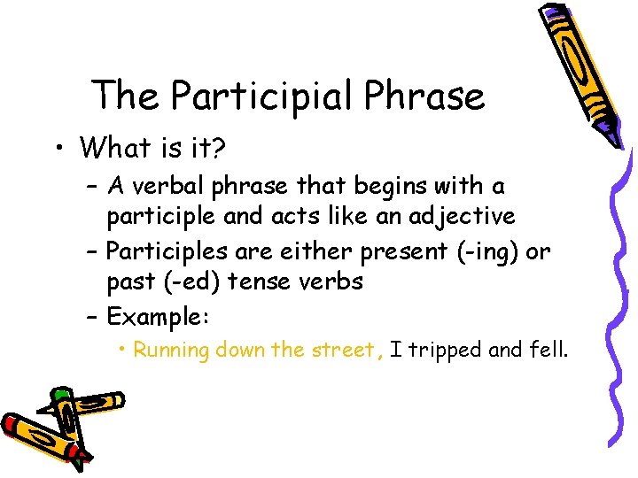 The Participial Phrase • What is it? – A verbal phrase that begins with