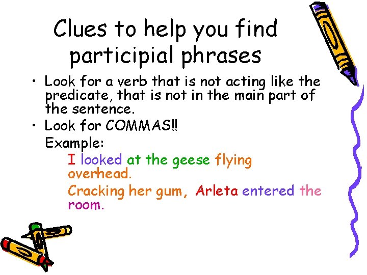 Clues to help you find participial phrases • Look for a verb that is