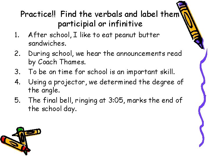 Practice!! Find the verbals and label them participial or infinitive 1. 2. 3. 4.