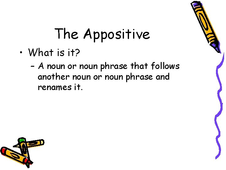 The Appositive • What is it? – A noun or noun phrase that follows