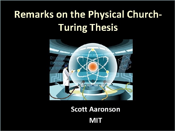Remarks on the Physical Church. Turing Thesis Scott Aaronson MIT Remarks on the Physical Church. Turing Thesis Scott Aaronson MIT