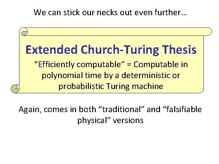 We can stick our necks out even further… Extended Church-Turing Thesis “Efficiently computable” = We can stick our necks out even further… Extended Church-Turing Thesis “Efficiently computable” =