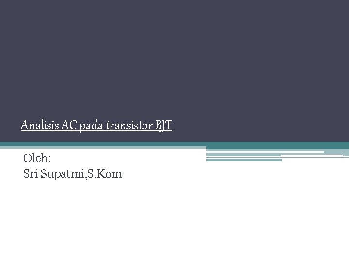 Analisis AC pada transistor BJT Oleh: Sri Supatmi, S. Kom 