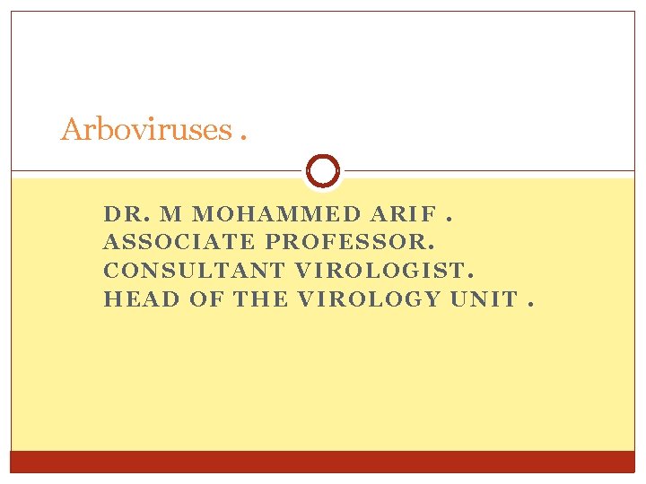 Arboviruses. DR. M MOHAMMED ARIF. ASSOCIATE PROFESSOR. CONSULTANT VIROLOGIST. HEAD OF THE VIROLOGY UNIT.