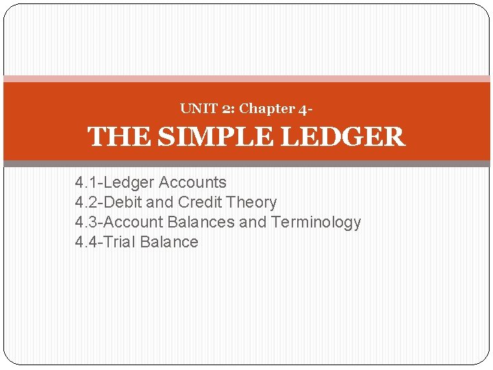 UNIT 2: Chapter 4 - THE SIMPLE LEDGER 4. 1 -Ledger Accounts 4. 2