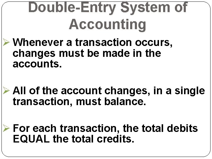 Double-Entry System of Accounting Ø Whenever a transaction occurs, changes must be made in