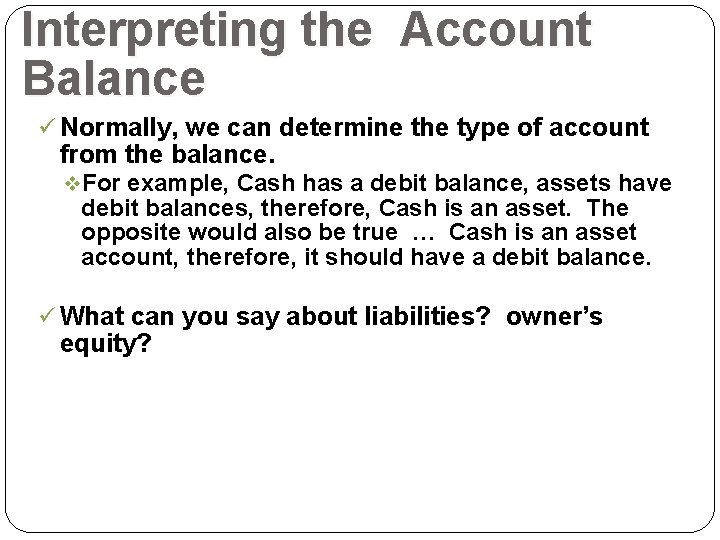 Interpreting the Account Balance ü Normally, we can determine the type of account from