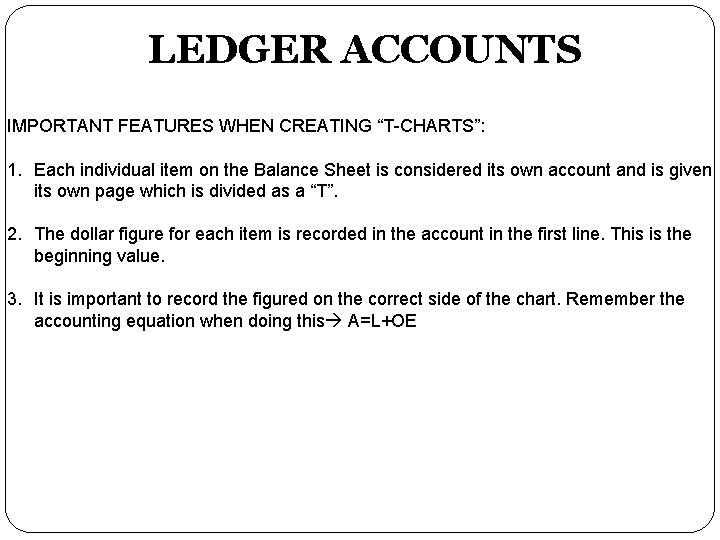 LEDGER ACCOUNTS IMPORTANT FEATURES WHEN CREATING “T-CHARTS”: 1. Each individual item on the Balance