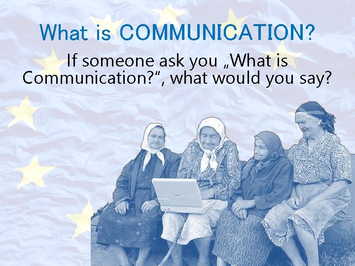 What is COMMUNICATION? If someone ask you „What is Communication? “, what would you