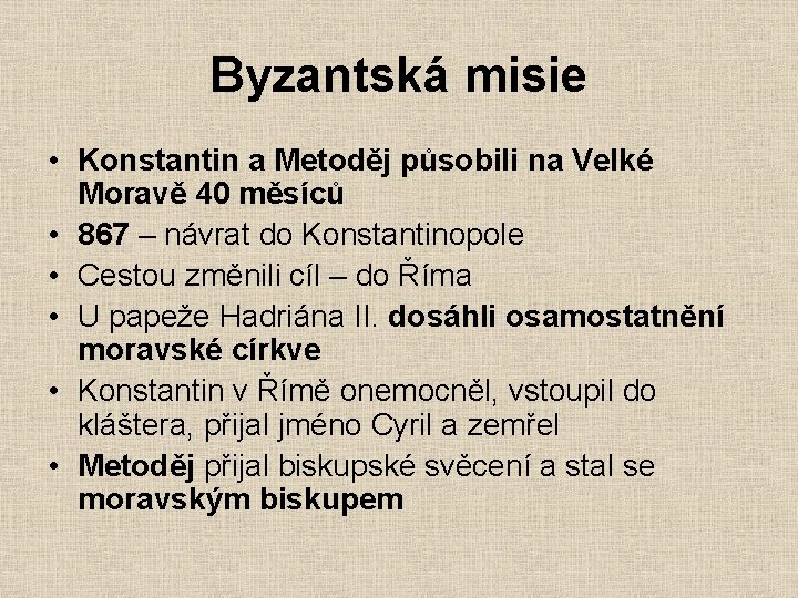 Byzantská misie • Konstantin a Metoděj působili na Velké Moravě 40 měsíců • 867