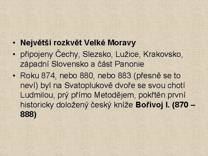  • Největší rozkvět Velké Moravy • připojeny Čechy, Slezsko, Lužice, Krakovsko, západní Slovensko