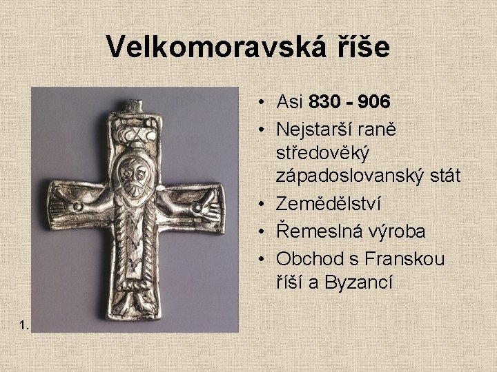 Velkomoravská říše • Asi 830 - 906 • Nejstarší raně středověký západoslovanský stát •